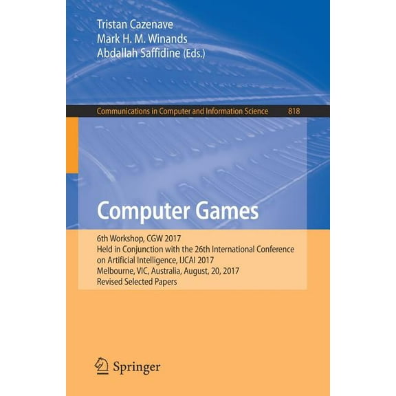 Communications in Computer and Informati Computer Games: 6th Workshop, Cgw 2017, Held in Conjunction with the 26th International Conference on Artificial Intelli, Book 818, (Paperback)