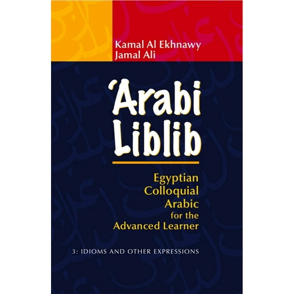 'Arabi Liblib: Egyptian Colloquial Arabic for the Advanced Learner. 3: Idioms and Other Expressions, (Paperback)