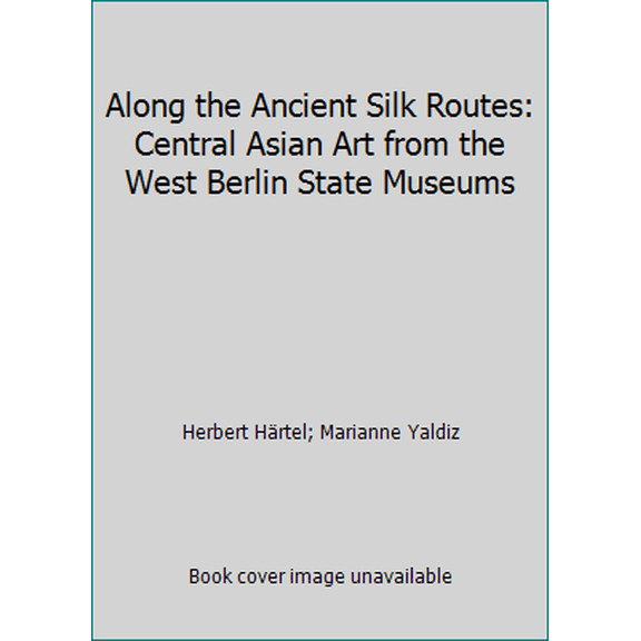 Pre-Owned Along the Ancient Silk Routes: Central Asian Art from the West Berlin State Museums (Paperback) 0870993003 9780870993008