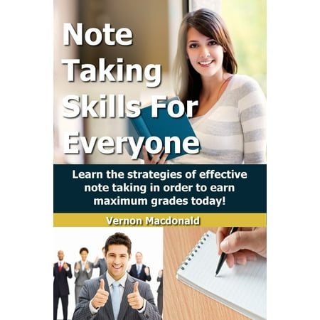 Note Taking Skills For Everyone: Learn The Strategies Of Effective Note Taking In Order To Earn Maximum Grades Today! - (Best Note Taking Strategies)
