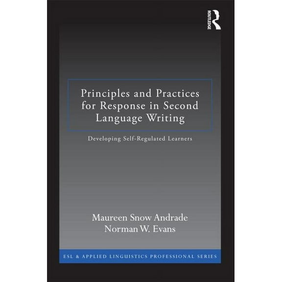 ESL & Applied Linguistics Professional Principles and Practices for Response in Second Language Writing: Developing Self-Regulated Learners, (Paperback)