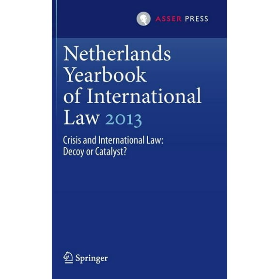 Netherlands Yearbook of International La Netherlands Yearbook of International Law 2013: Crisis and International Law: Decoy or Catalyst?, Book 44, (Hardcover)