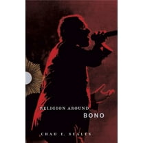 Religion Around Religion Around Bono: Evangelical Enchantment and Neoliberal Capitalism, Book 7, (Hardcover)