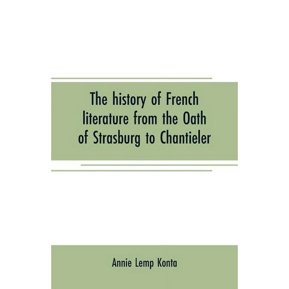 The history of French literature from the Oath of Strasburg to Chantieler, (Paperback)