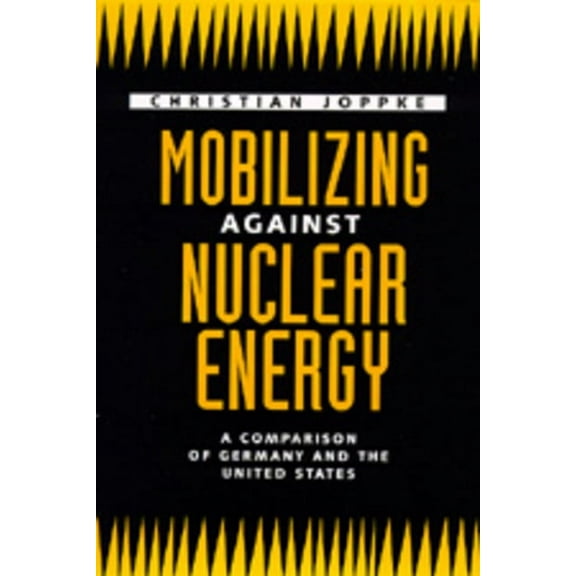 Mobilizing Against Nuclear Energy : A Comparison of Germany and the United States (Edition 1) (Hardcover)