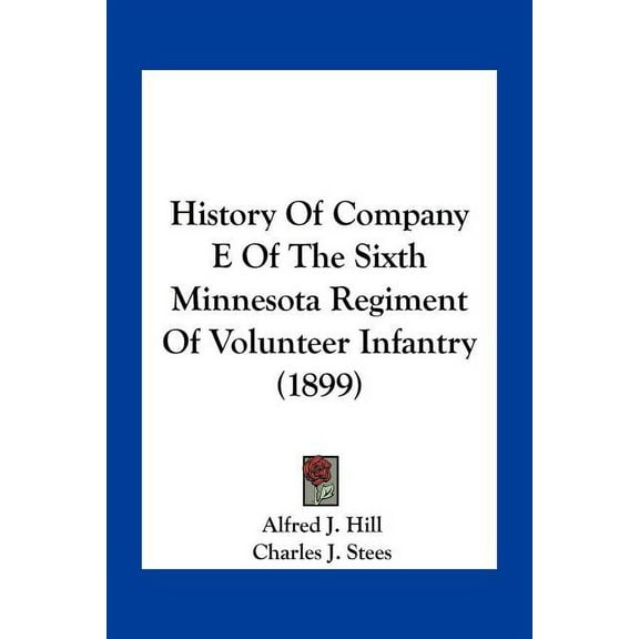 History Of Company E Of The Sixth Minnesota Regiment Of Volunteer Infantry (1899) (Paperback)