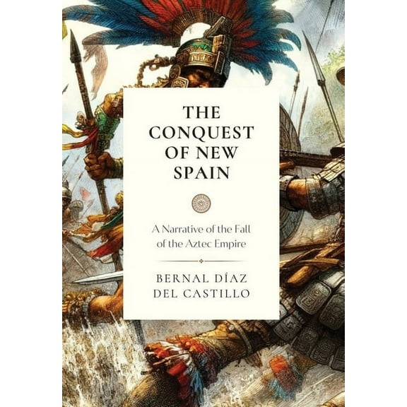 Classical Readings The Conquest of New Spain: A Narrative of the Fall of the Aztec Empire, Book 2, (Hardcover)