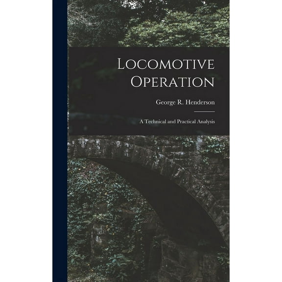 Locomotive Operation : A Technical and Practical Analysis (Hardcover)