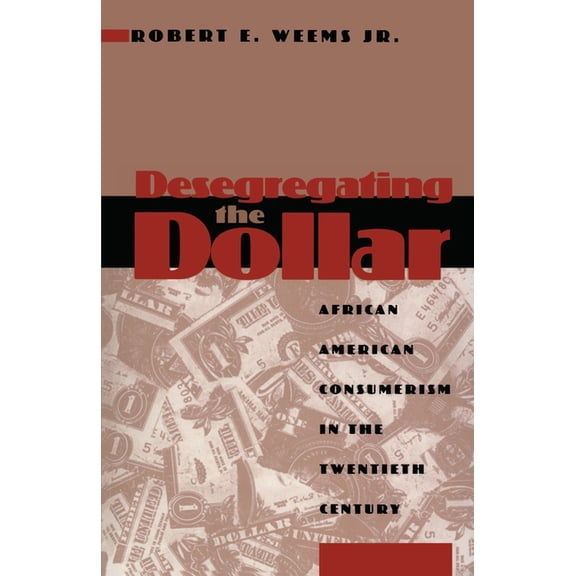 Desegregating the Dollar: African American Consumerism in the Twentieth Century, (Paperback)