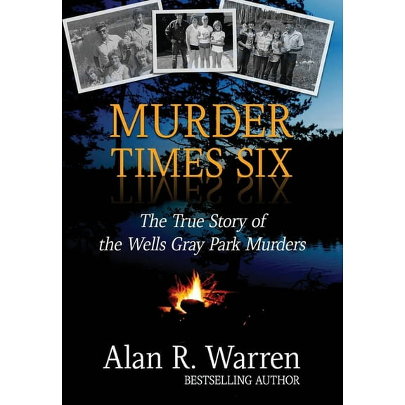 Murder Times Six: The True Story of the Wells Gray Park Murders, (Hardcover)