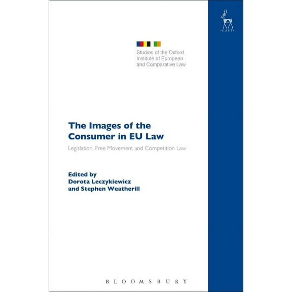 Studies of the Oxford Institute of Europ The Images of the Consumer in EU Law: Legislation, Free Movement and Competition Law, Book 21, (Hardcover)