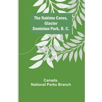 The Nakimu Caves, Glacier Dominion Park, B. C., (Paperback)