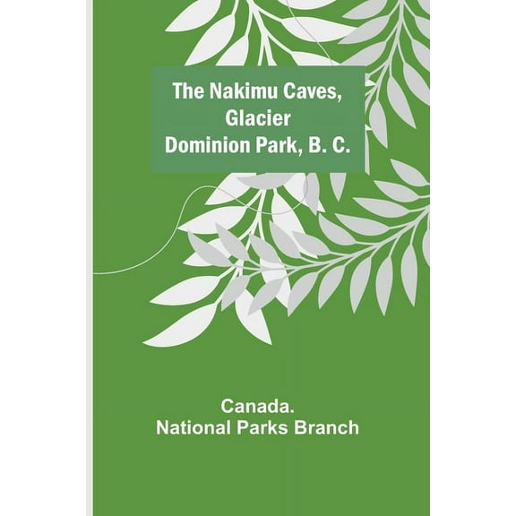 The Nakimu Caves, Glacier Dominion Park, B. C., (Paperback)