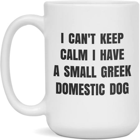 

I Cant Keep Calm I Have A Small Greek Domestic Dog Coffee Mug 15-Ounce White