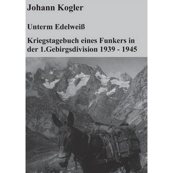 Unterm EdelweiÃ Kriegstagebuch eines Funkers der 1. Gebirgsdivision, (Paperback)