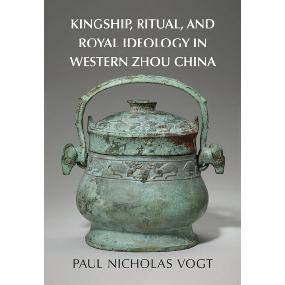 Kingship, Ritual, and Royal Ideology in Western Zhou China, (Hardcover)