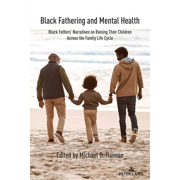 Black Fathering and Mental Health: Black Fathers' Narratives on Raising Their Children Across the Family Life Cycle, (Paperback)