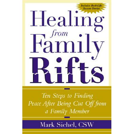 Healing from Family Rifts : Ten Steps to Finding Peace After Being Cut Off from a Familyten Steps to Finding Peace After Being Cut Off from a Family Member