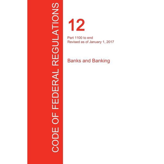 CFR 12, Part 1100 to end, Banks and Banking, January 01, 2017 (Volume 10 of 10) (Paperback)