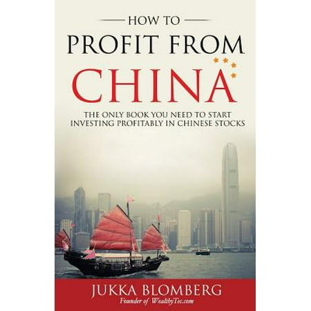 How to Profit from China : The Only Book You Need to Start Investing Profitably in Chinese (Best Place To Start Investing In Stocks)