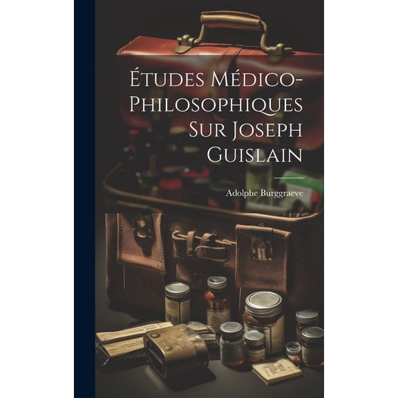 Études Médico-Philosophiques Sur Joseph Guislain (Hardcover)