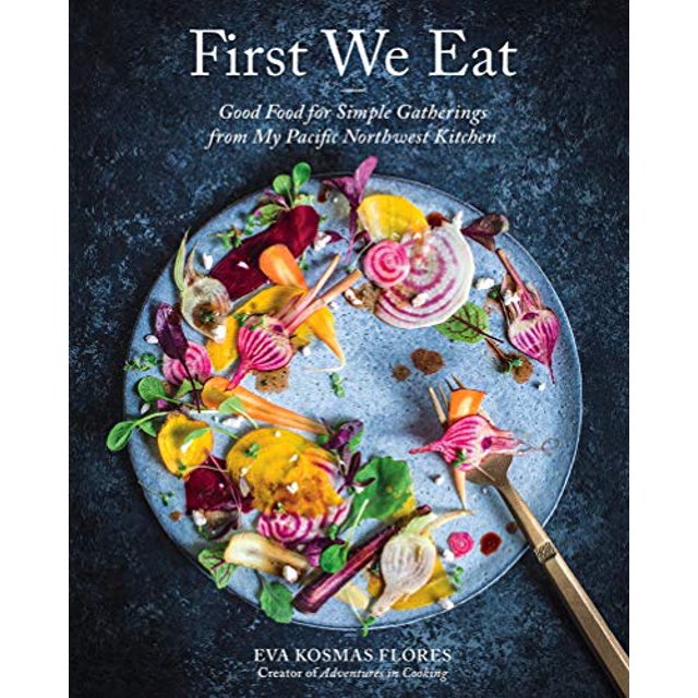 First We Eat: Bonne Nourriture pour Rassemblements Simples de Ma Cuisine Pacifique Nord-Ouest