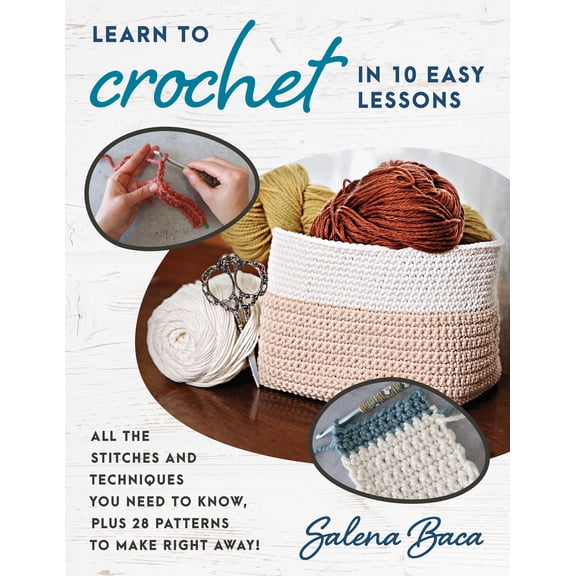 Learn to Crochet in 10 Easy Lessons : All the stitches and techniques you need to know, plus 28 patterns to make right away! (Paperback)