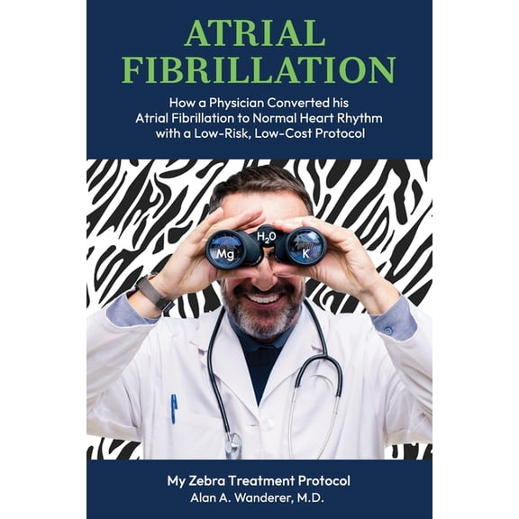Atrial Fibrillation: How A Physician Converted his Atrial Fibrillation to Normal Heart Rhythm with a Low-Risk. Low-Cost , (Paperback)