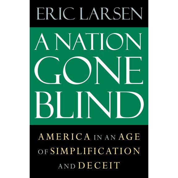 Pre-Owned A Nation Gone Blind: America in an Age of Simplification and Deceit (Paperback) 1593760981 9781593760984