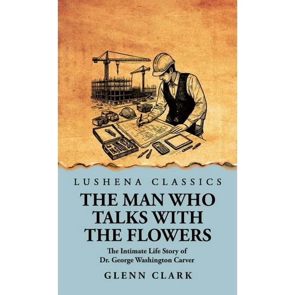 The Man Who Talks with the Flowers: The Intimate Life Story of Dr. George Washington Carver, (Hardcover)