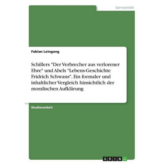 Schillers "Der Verbrecher aus verlorener Ehre" und Abels "Lebens-Geschichte Fridrich Schwans". Ein formaler und inhaltlicher Vergleich hinsichtlich der moralischen Aufklärung (Paperback)