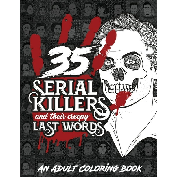 Download 35 Serial Killers And Their Creepy Last Words A Unique Serial Killer Coloring Book For Adults 1 Paperback Walmart Com Walmart Com