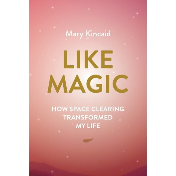 Like Magic: How Space Clearing Transformed My Life, (Paperback)