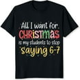 thumbnail image 2 of 100% Cotton All I Want For Christmas Is My Students To Stop Saying 6-7 Teacher Holiday Shirt Funny Christmas Gift For Educators, 2 of 5