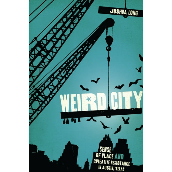 Weird City: Sense of Place and Creative Resistance in Austin, Texas, (Paperback)