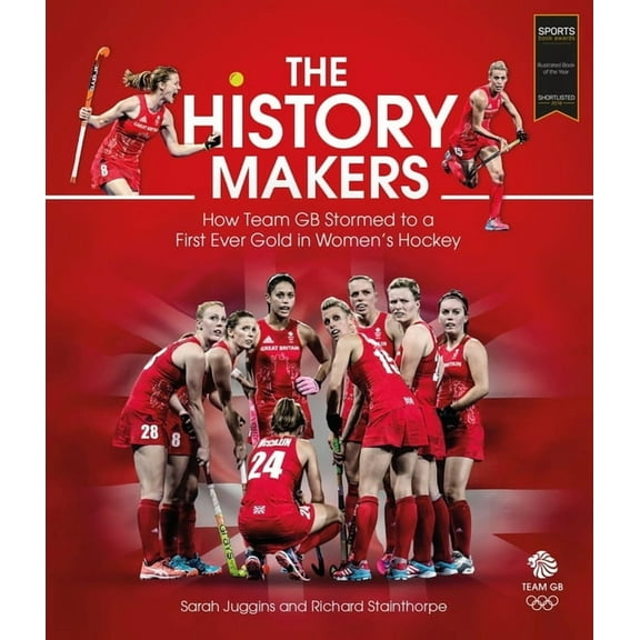 The History Makers: How Team GB Stormed to a First Ever Gold in Women's Hockey, (Hardcover)