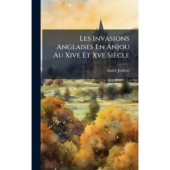 Les Invasions Anglaises En Anjou Au Xive Et Xve Siècle, (Hardcover)