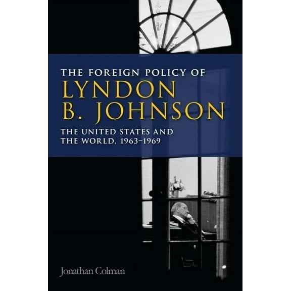 The Foreign Policy of Lyndon B. Johnson: The United States and the World, 1963-1969, (Paperback)