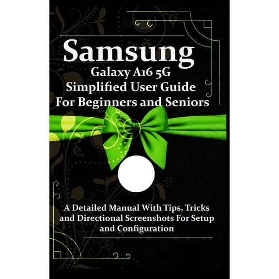 Samsung Galaxy A16 5G Simplified User Guide For Beginners and Seniors: A Detailed Manual With Tips, Tricks and Direction, (Paperback)