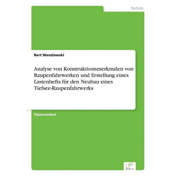 Analyse von Konstruktionsmerkmalen von Raupenfahrwerken und Erstellung eines Lastenhefts fÃ¼r den Neubau eines Tiefsee-Ra, (Paperback)