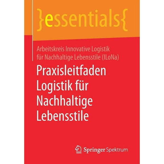 Essentials Praxisleitfaden Logistik FÃ¼r Nachhaltige Lebensstile, (Paperback)