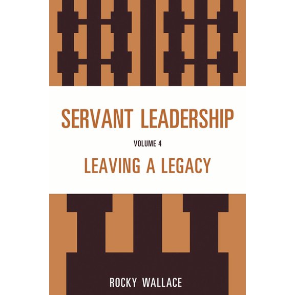 Servant Leadership, Volume 4: Leaving a Legacy, (Paperback)