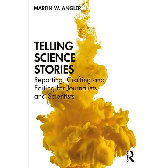 Telling Science Stories: Reporting, Crafting and Editing for Journalists and Scientists, (Paperback)