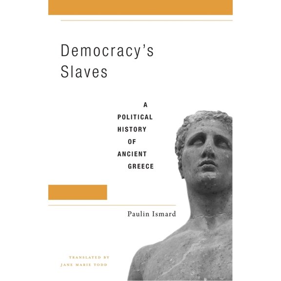 Democracy's Slaves: A Political History of Ancient Greece, (Hardcover)