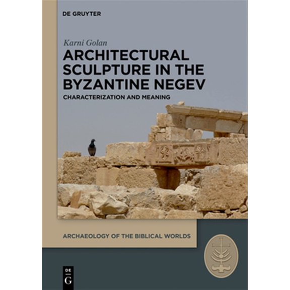 Pre-Owned Archaeology of the Biblical Worlds Architectural Sculpture in the Byzantine Negev: Characterization and Meaning, Book 3, (Hardcover)
