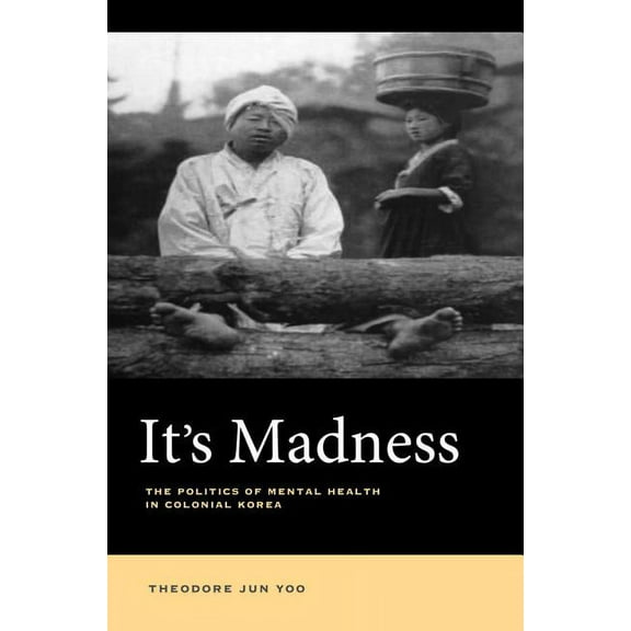 It's Madness: The Politics of Mental Health in Colonial Korea, (Hardcover)