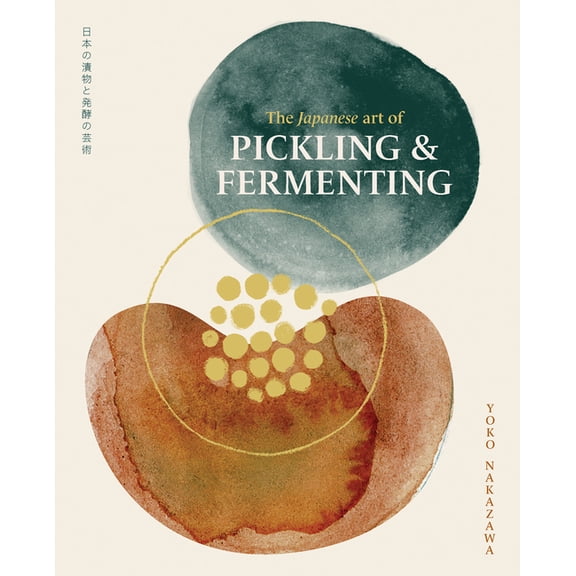 The Japanese Art of Pickling and Fermenting: Preserving Vegetables and Family Traditions, (Hardcover)