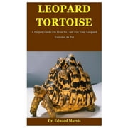 Leopard Tortoise: A Proper Guide On How To Care For Your Leopard Tortoise As Pet (Paperback)