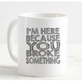 thumbnail image 1 of Large Coffee Mug I'm here Because You Broke Something Ceramic Coffee Mug 15 oz Funny Gifts for women or men, 1 of 3