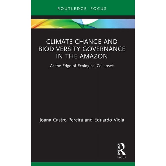 Routledge Advances in International Rela Climate Change and Biodiversity Governance in the Amazon: At the Edge of Ecological Collapse?, (Paperback)